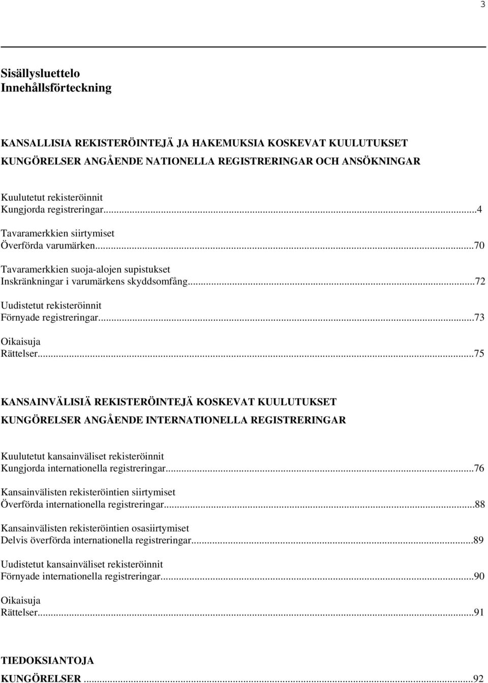 ..72 Uudistetut rekisteröinnit Förnyade registreringar...73 Oikaisuja Rättelser.