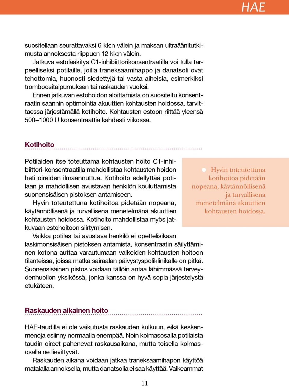 tromboositaipumuksen tai raskauden vuoksi. Ennen jatkuvan estohoidon aloittamista on suositeltu konsentraatin saannin optimointia akuuttien kohtausten hoidossa, tarvittaessa järjestämällä kotihoito.