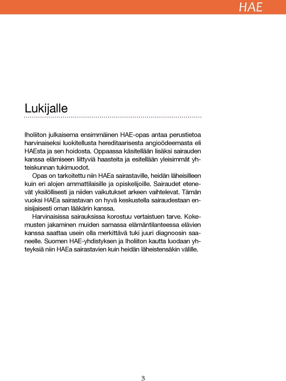 Opas on tarkoitettu niin HAEa sairastaville, heidän läheisilleen kuin eri alojen ammattilaisille ja opiskelijoille. Sairaudet etenevät yksilöllisesti ja niiden vaikutukset arkeen vaihtelevat.