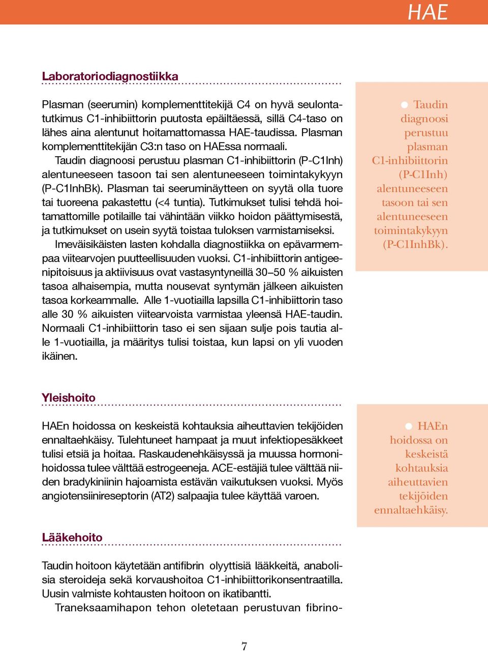 Taudin diagnoosi perustuu plasman C1-inhibiittorin (P-C1Inh) alentuneeseen tasoon tai sen alentuneeseen toimintakykyyn (P-C1InhBk).