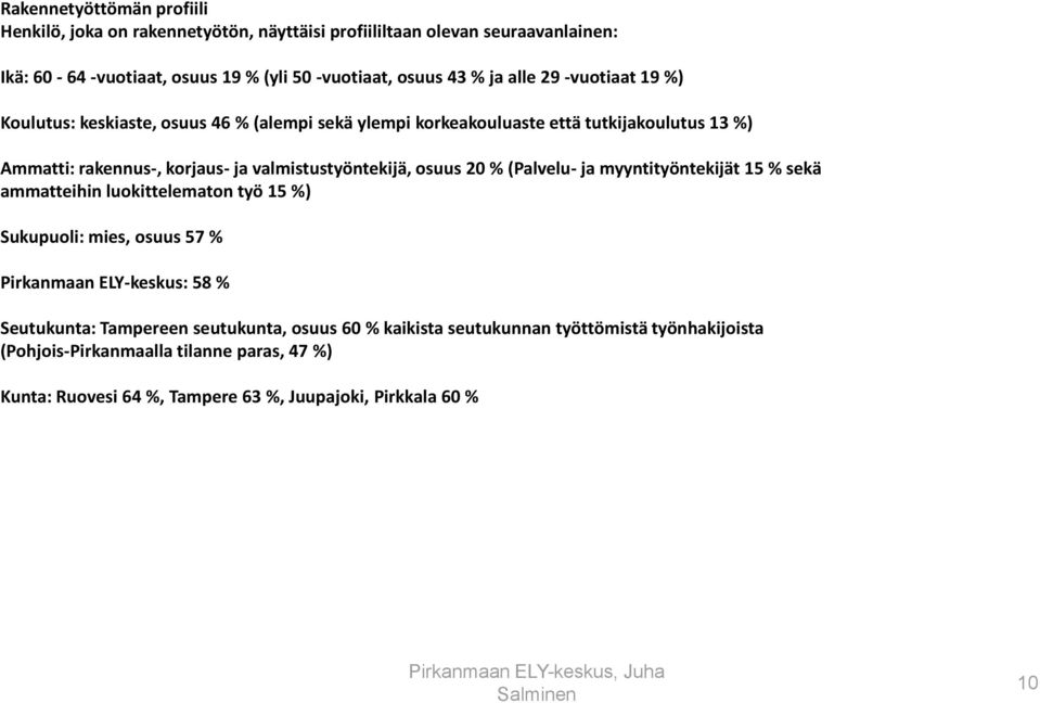 (Palvelu- ja myyntityöntekijät 15 % sekä ammatteihin luokittelematon työ 15 %) Sukupuoli: mies, osuus 57 % Pirkanmaan ELY-keskus: 58 % Seutukunta: Tampereen seutukunta, osuus 60 %