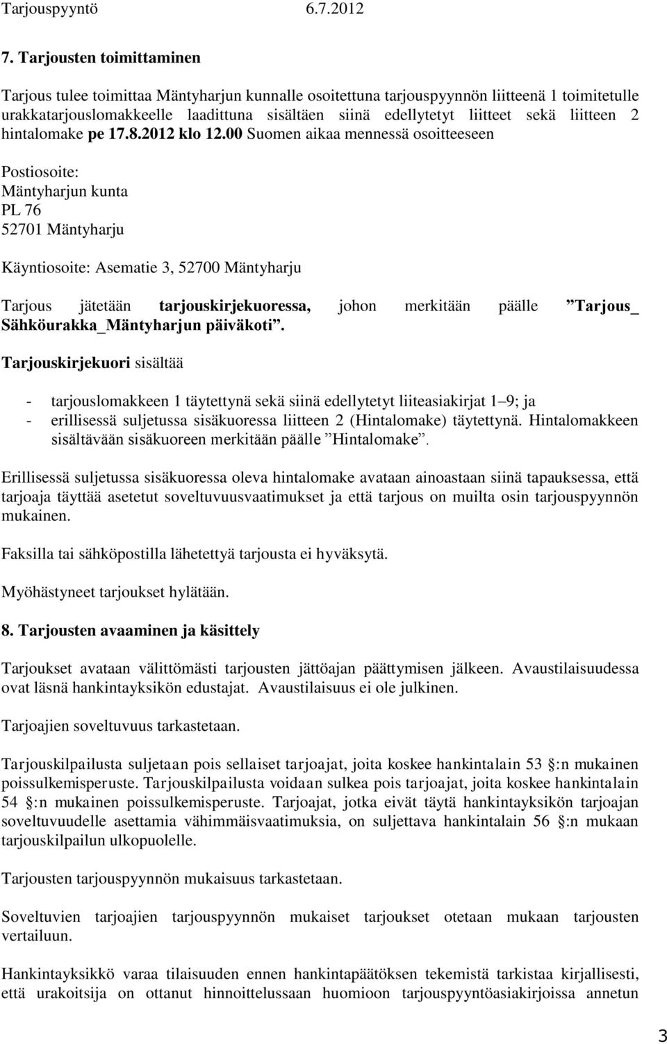 00 Suomen aikaa mennessä osoitteeseen Postiosoite: PL 76 52701 Mäntyharju Käyntiosoite: Asematie 3, 52700 Mäntyharju Tarjous jätetään tarjouskirjekuoressa, johon merkitään päälle Tarjous_