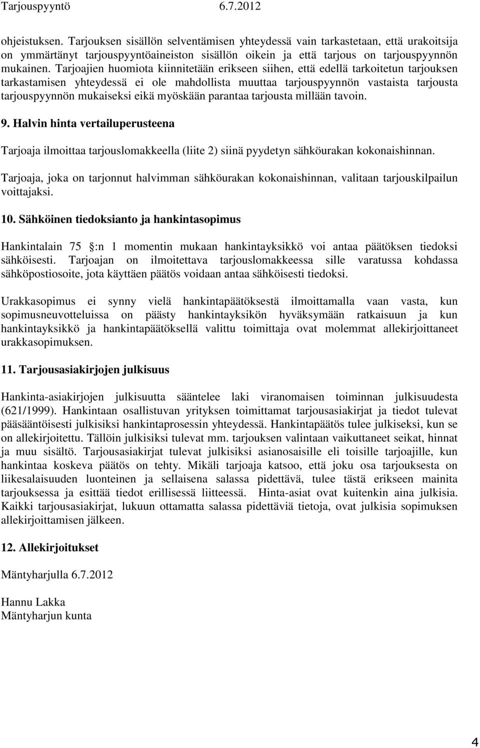 eikä myöskään parantaa tarjousta millään tavoin. 9. Halvin hinta vertailuperusteena Tarjoaja ilmoittaa tarjouslomakkeella (liite 2) siinä pyydetyn sähköurakan kokonaishinnan.