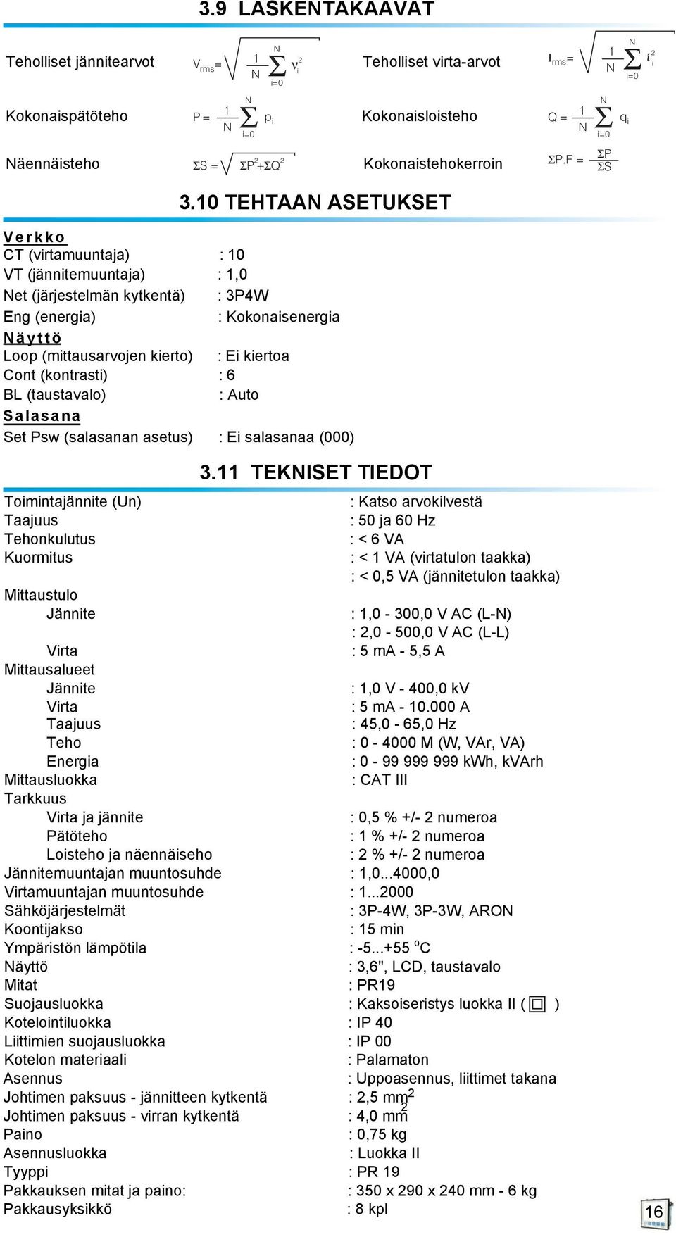 10 TEHTAA ASETUKSET Verkko CT (virtamuuntaja) : 10 VT (jännitemuuntaja) : 1,0 et (järjestelmän kytkentä) : 3P4W Eng (energia) : Kokonaisenergia äyttö oop (mittausarvojen kierto) : Ei kiertoa Cont