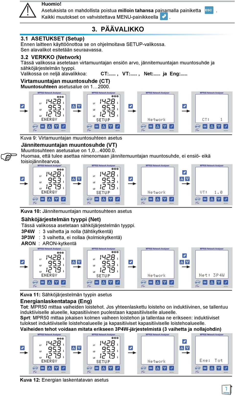 2 VERKKO (etwork) Tässä valikossa asetetaan virtamuuntajan ensiön arvo, jännitemuuntajan muuntosuhde ja sähköjärjestelmän tyyppi. Valikossa on neljä alavalikkoa: CT:..., VT:..., et:... ja Eng:.