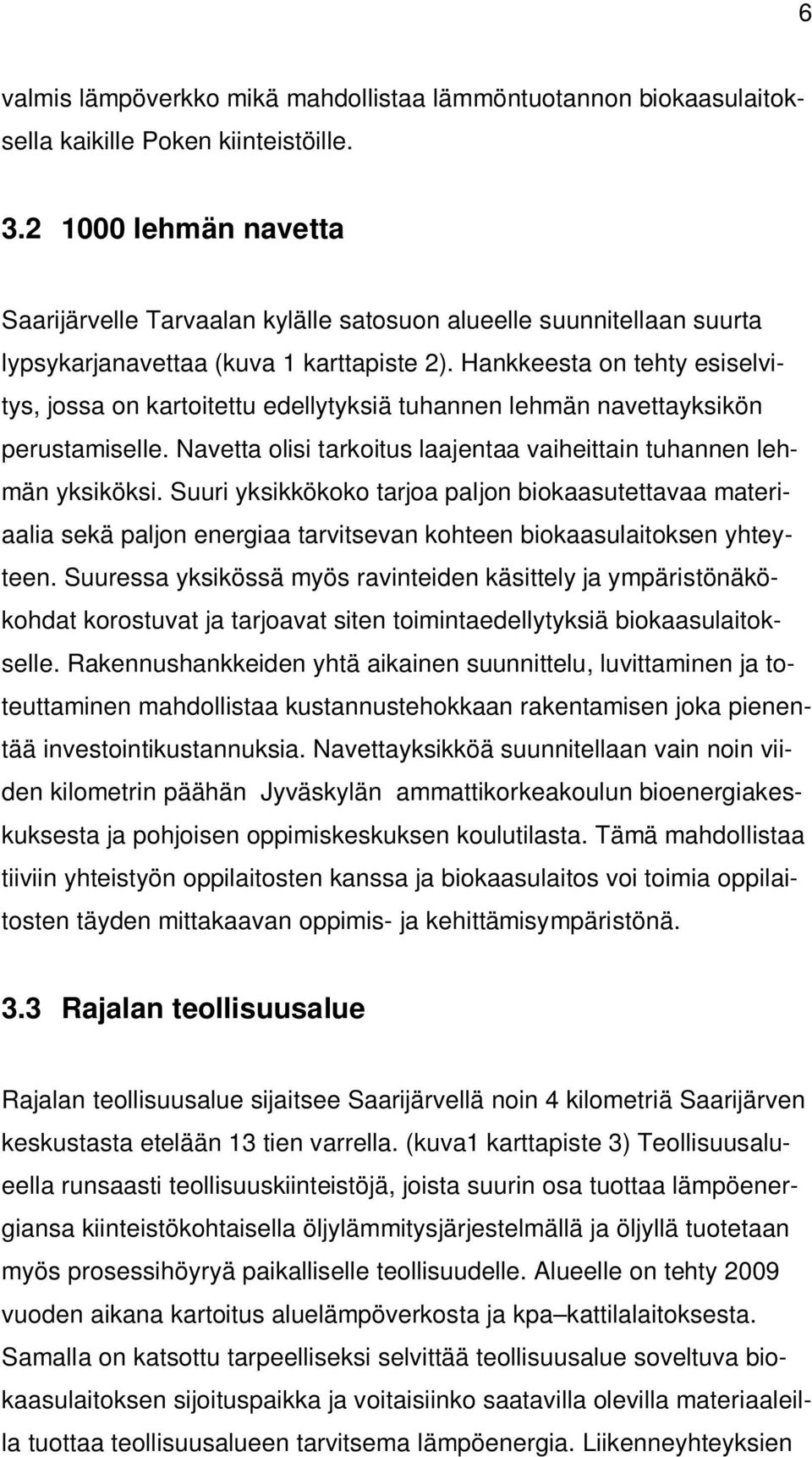 Hankkeesta on tehty esiselvitys, jossa on kartoitettu edellytyksiä tuhannen lehmän navettayksikön perustamiselle. Navetta olisi tarkoitus laajentaa vaiheittain tuhannen lehmän yksiköksi.