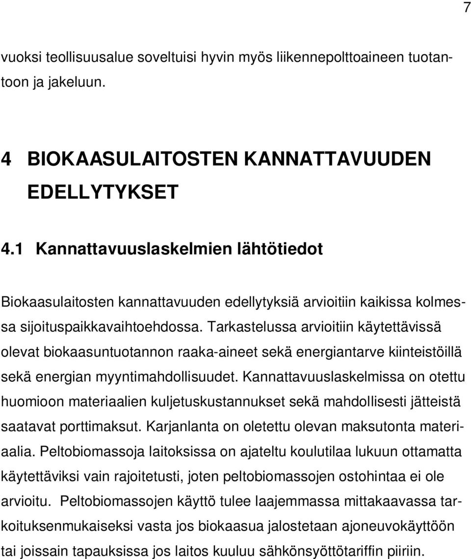 Tarkastelussa arvioitiin käytettävissä olevat biokaasuntuotannon raaka-aineet sekä energiantarve kiinteistöillä sekä energian myyntimahdollisuudet.