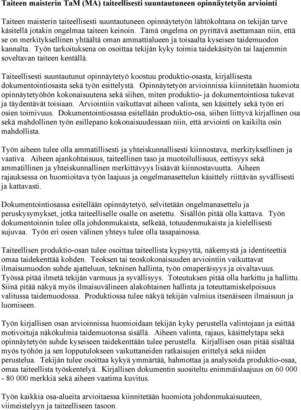 Työn tarkoituksena on osoittaa tekijän kyky toimia taidekäsityön tai laajemmin soveltavan taiteen kentällä.