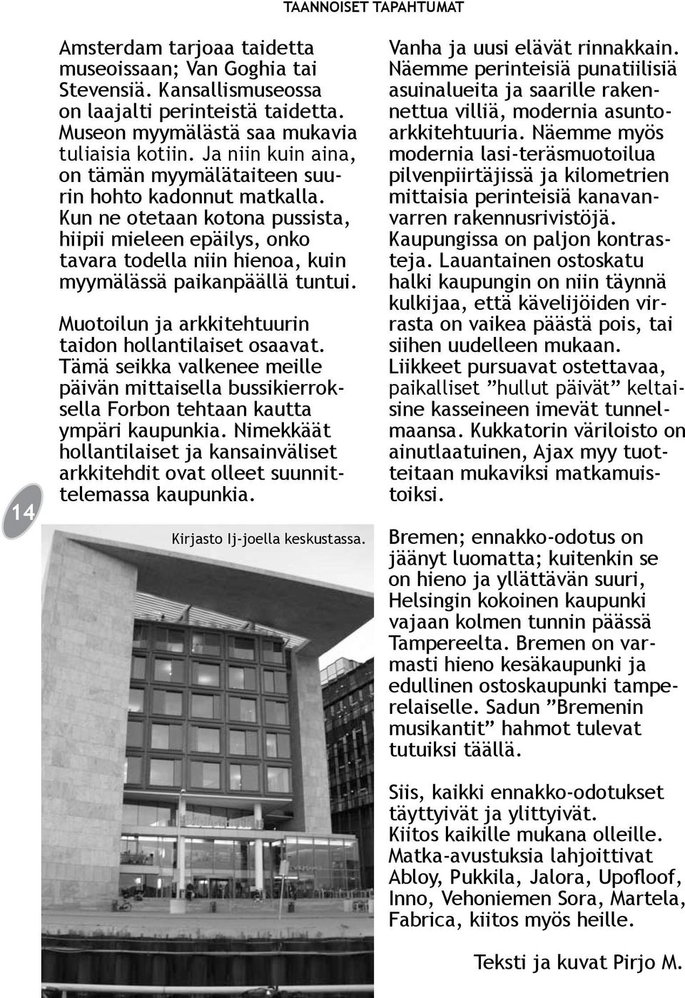 Muotoilun ja arkkitehtuurin taidon hollantilaiset osaavat. Tämä seikka valkenee meille päivän mittaisella bussikierroksella Forbon tehtaan kautta ympäri kaupunkia.