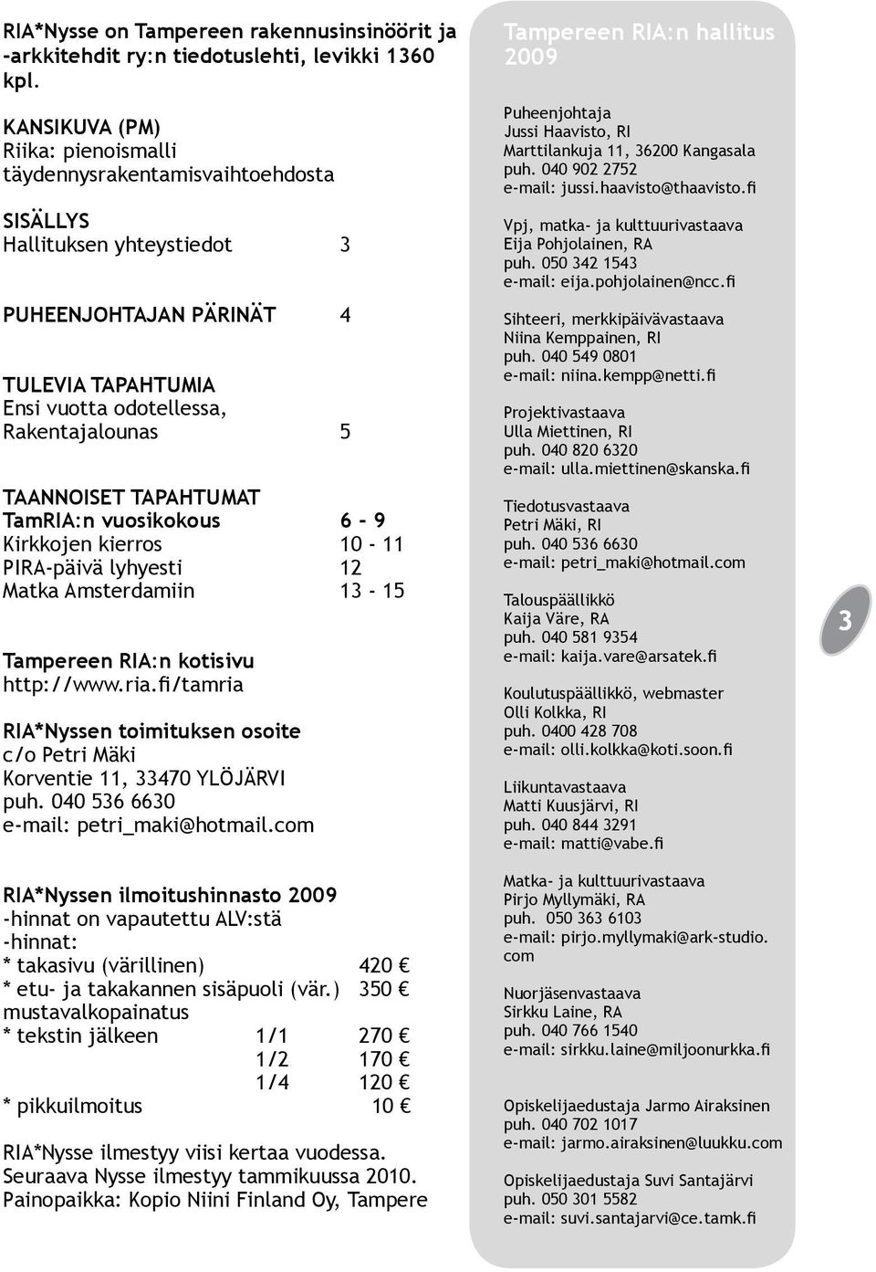 TAANNOISET TAPAHTUMAT TamRIA:n vuosikokous 6-9 Kirkkojen kierros 10-11 PIRA-päivä lyhyesti 12 Matka Amsterdamiin 13-15 Tampereen RIA:n kotisivu http://www.ria.