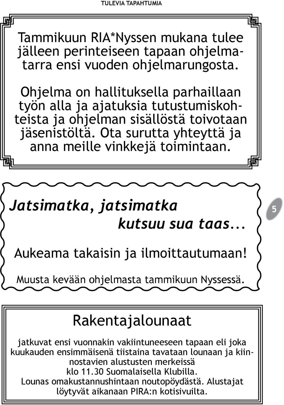 Ota surutta yhteyttä ja anna meille vinkkejä toimintaan. Jatsimatka, jatsimatka kutsuu sua taas... Aukeama takaisin ja ilmoittautumaan!