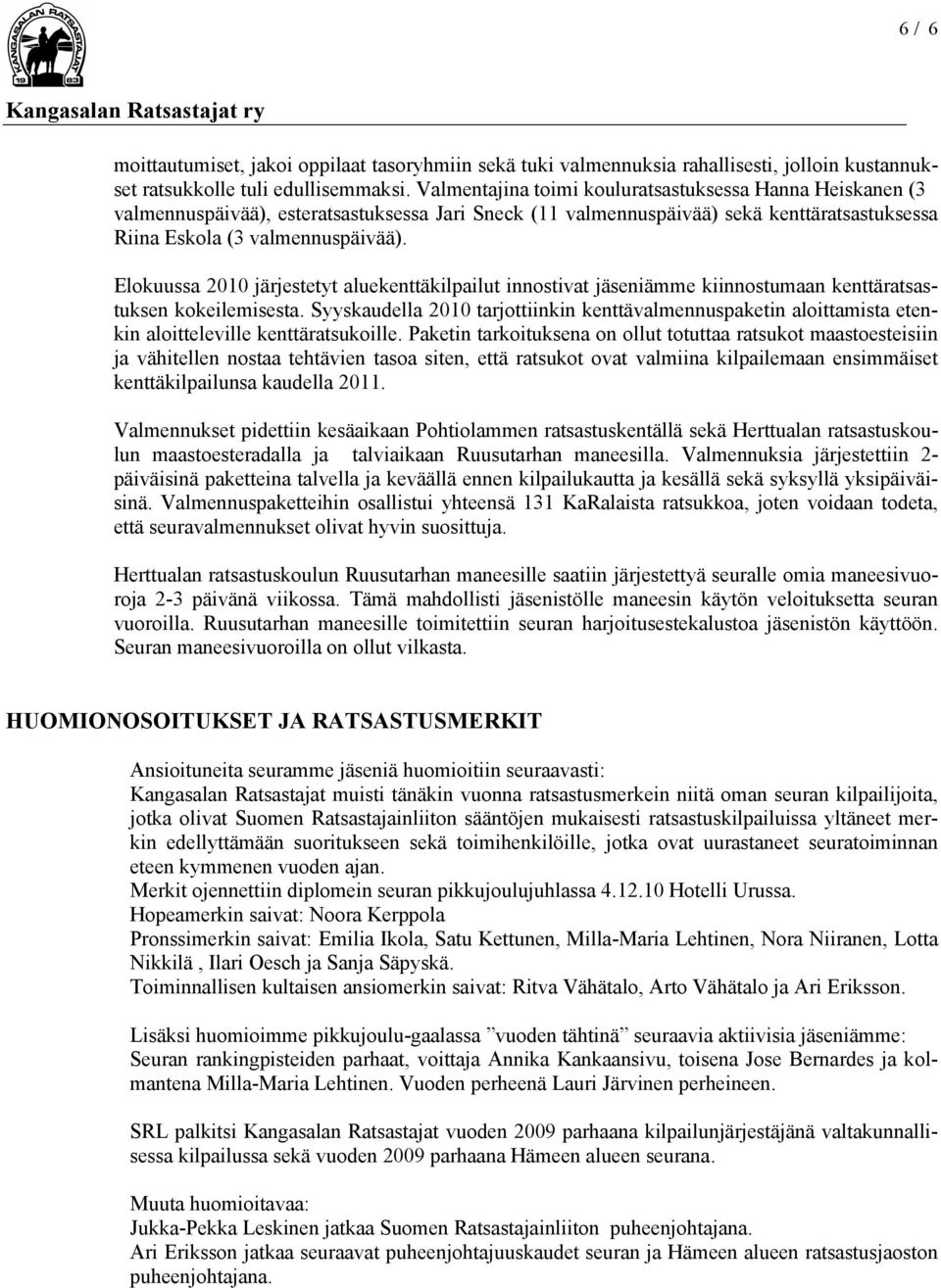 Elokuussa 2010 järjestetyt aluekenttäkilpailut innostivat jäseniämme kiinnostumaan kenttäratsastuksen kokeilemisesta.