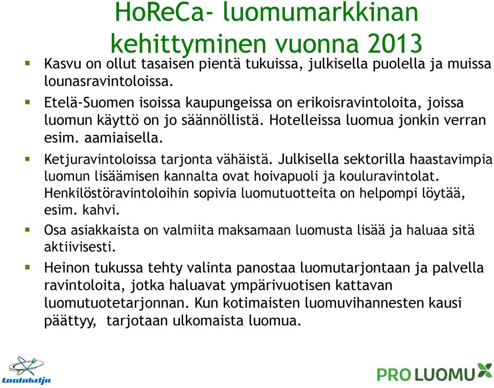 Julkisella sektorilla haastavimpia luomun lisäämisen kannalta ovat hoivapuoli ja kouluravintolat. Henkilöstöravintoloihin sopivia luomutuotteita on helpompi löytää, esim. kahvi.