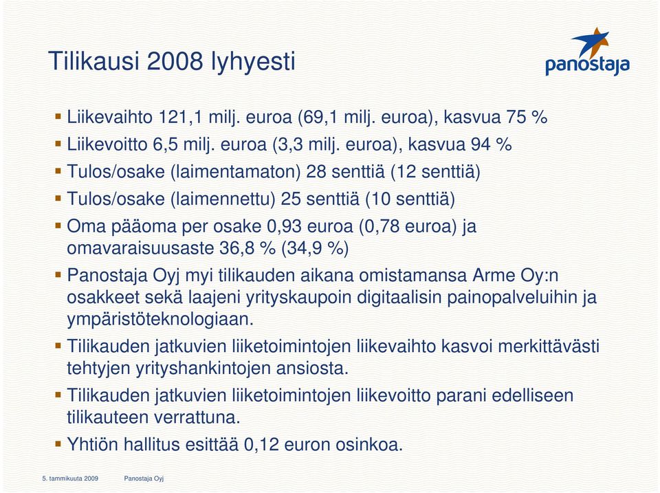 omavaraisuusaste 36,8 % (34,9 %) Panostaja Oyj myi tilikauden aikana omistamansa Arme Oy:n osakkeet sekä laajeni yrityskaupoin digitaalisin painopalveluihin ja