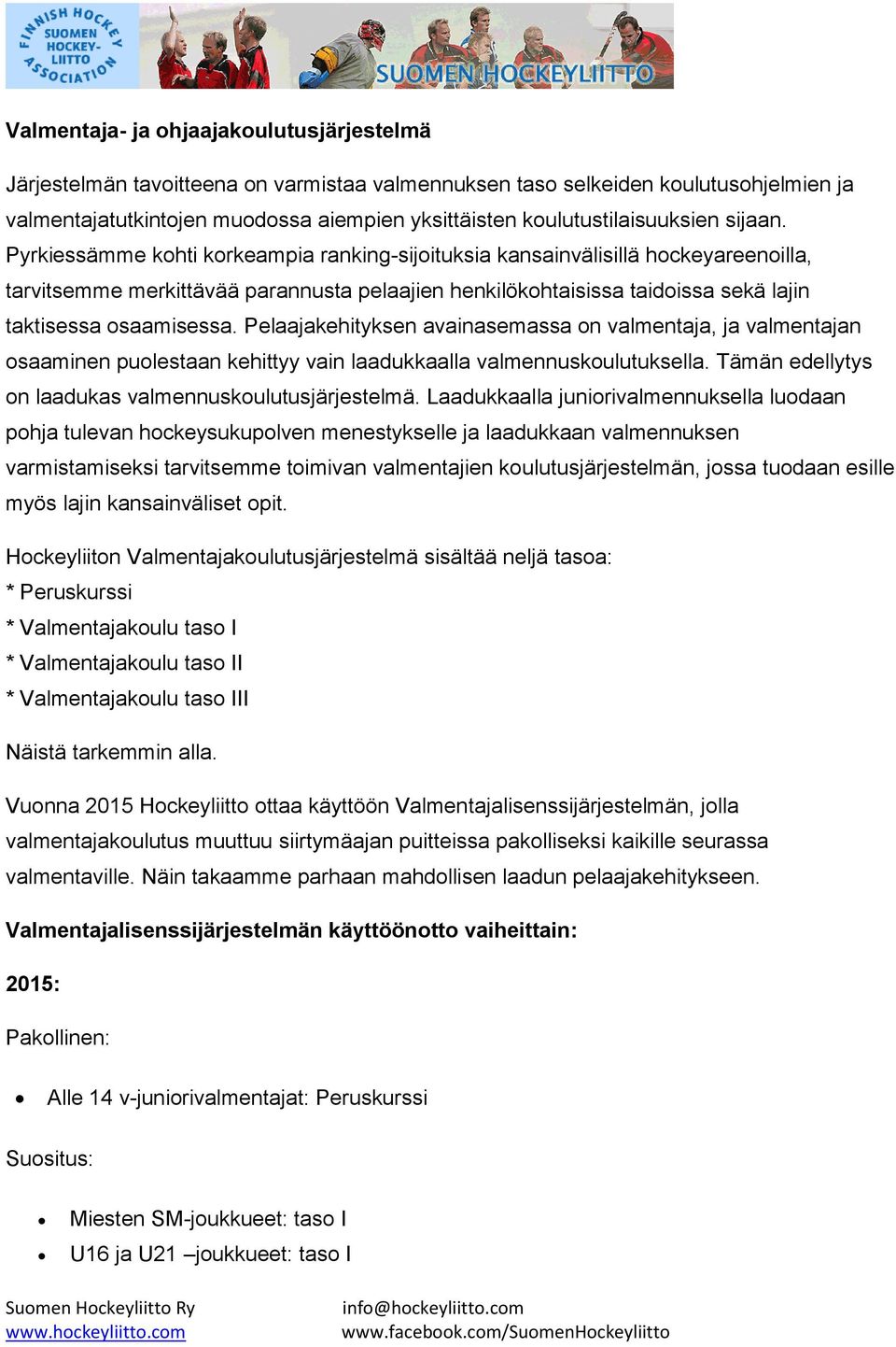 Pyrkiessämme kohti korkeampia ranking-sijoituksia kansainvälisillä hockeyareenoilla, tarvitsemme merkittävää parannusta pelaajien henkilökohtaisissa taidoissa sekä lajin taktisessa osaamisessa.