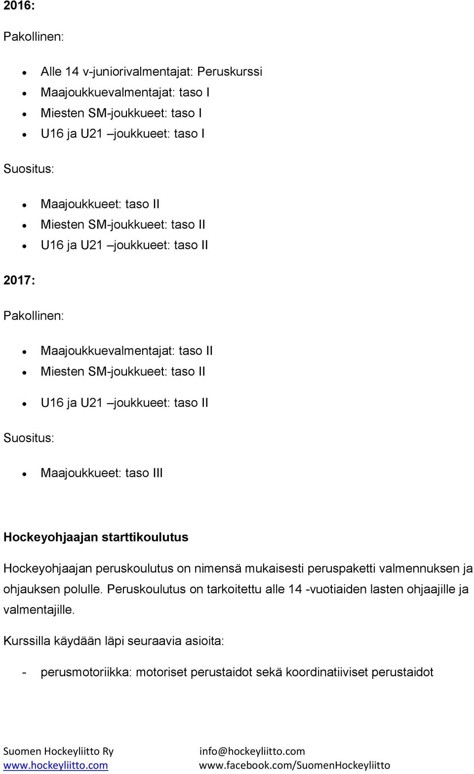 III Hockeyohjaajan starttikoulutus Hockeyohjaajan peruskoulutus on nimensä mukaisesti peruspaketti valmennuksen ja ohjauksen polulle.