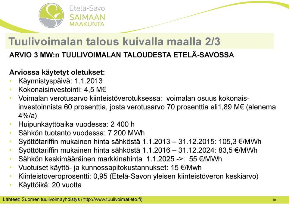 Huipunkäyttöaika vuodessa: 2 400 h Sähkön tuotanto vuodessa: 7 200 MWh Syöttötariffin mukainen hinta sähköstä 1.1.2013 31.12.2015: 105,3 /MWh Syöttötariffin mukainen hinta sähköstä 1.1.2016 31.12.2024: 83,5 /MWh Sähkön keskimääräinen markkinahinta 1.