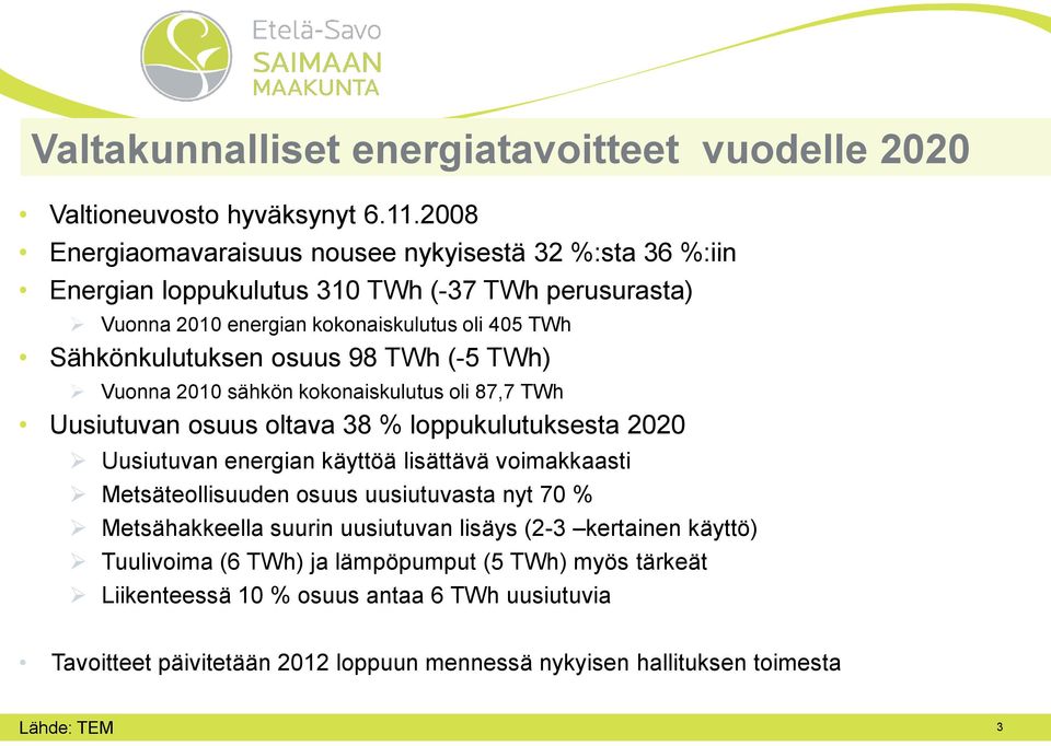 osuus 98 TWh (-5 TWh) Vuonna 2010 sähkön kokonaiskulutus oli 87,7 TWh Uusiutuvan osuus oltava 38 % loppukulutuksesta 2020 Uusiutuvan energian käyttöä lisättävä voimakkaasti