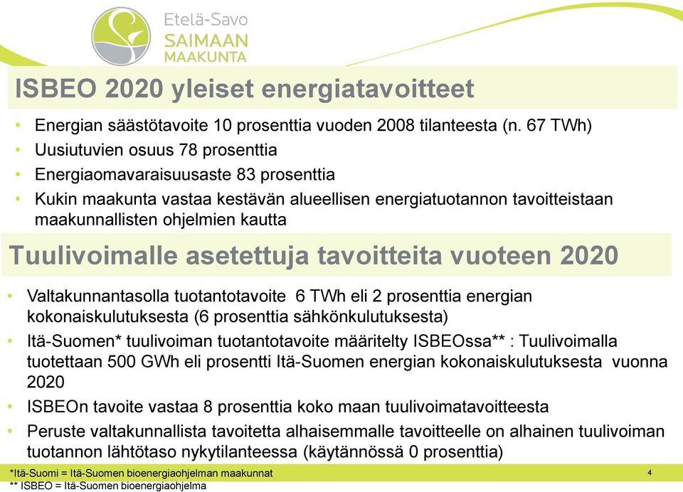 asetettuja tavoitteita vuoteen 2020 Valtakunnantasolla tuotantotavoite 6 TWh eli 2 prosenttia energian kokonaiskulutuksesta (6 prosenttia sähkönkulutuksesta) Itä-Suomen* tuulivoiman tuotantotavoite