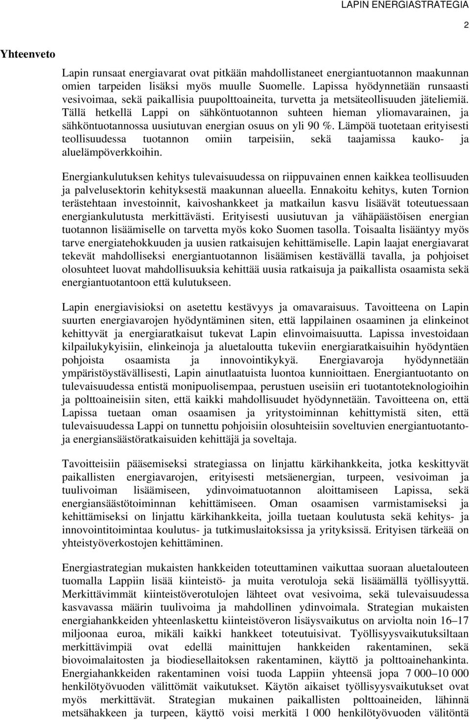 Tällä hetkellä Lappi on sähköntuotannon suhteen hieman yliomavarainen, ja sähköntuotannossa uusiutuvan energian osuus on yli 90 %.