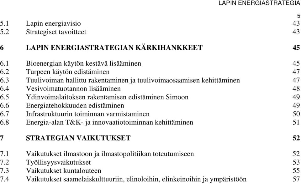 6 Energiatehokkuuden edistäminen 49 6.7 Infrastruktuurin toiminnan varmistaminen 50 6.8 Energia-alan T&K- ja innovaatiotoiminnan kehittäminen 51 7 STRATEGIAN VAIKUTUKSET 52 7.
