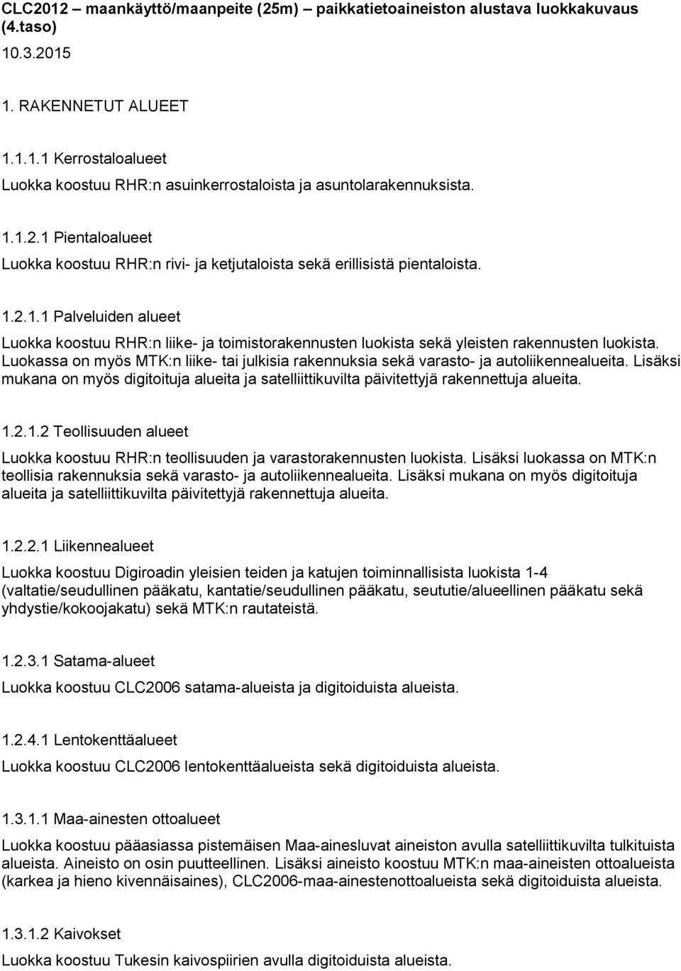 Luokassa on myös MTK:n liike- tai julkisia rakennuksia sekä varasto- ja autoliikennealueita. Lisäksi mukana on myös digitoituja alueita ja satelliittikuvilta päivitettyjä rakennettuja alueita. 1.