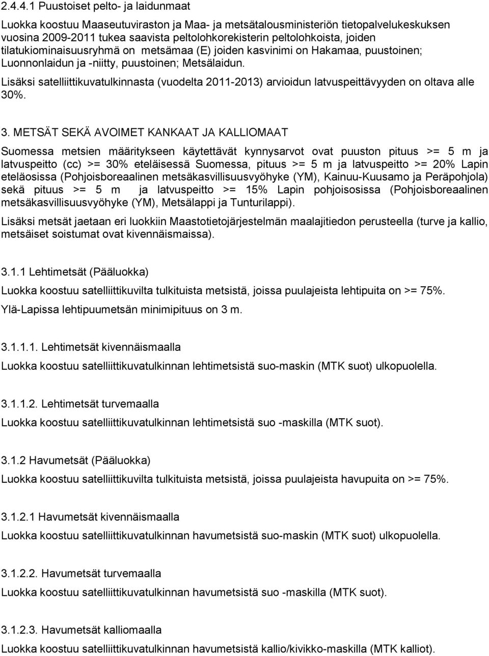 %. 3. METSÄT SEKÄ AVOIMET KANKAAT JA KALLIOMAAT Suomessa metsien määritykseen käytettävät kynnysarvot ovat puuston pituus >= 5 m ja latvuspeitto (cc) >= 30% eteläisessä Suomessa, pituus >= 5 m ja