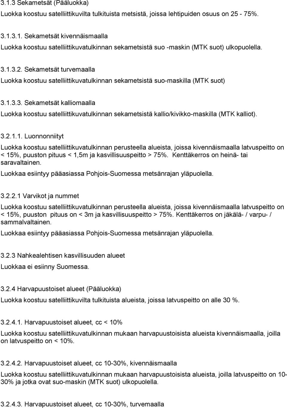 3.2.1.1. Luonnonniityt Luokka koostuu satelliittikuvatulkinnan perusteella alueista, joissa kivennäismaalla latvuspeitto on < 15%, puuston pituus < 1,5m ja kasvillisuuspeitto > 75%.