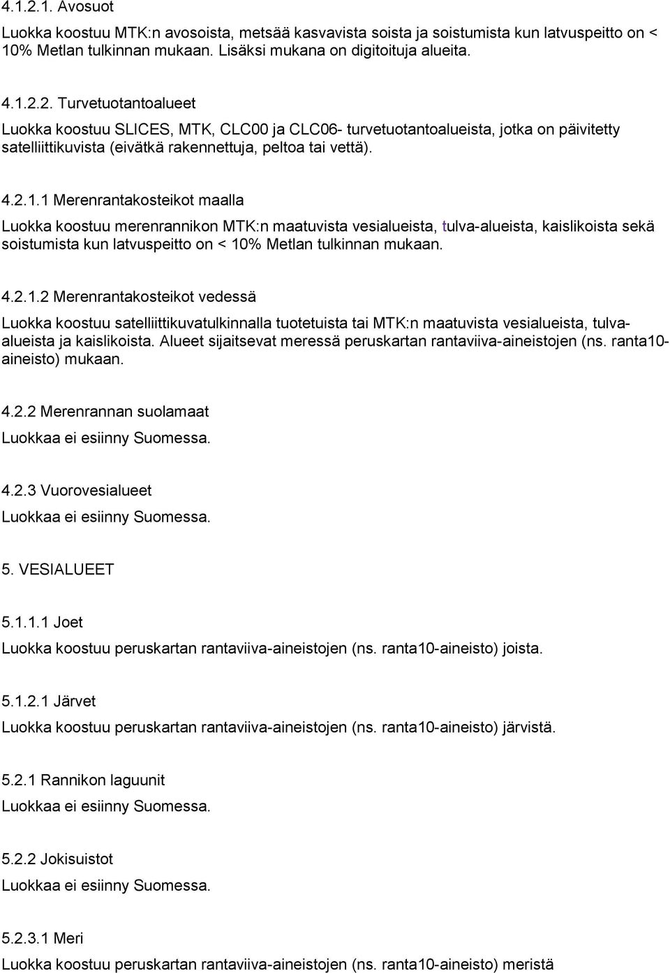 Alueet sijaitsevat meressä peruskartan rantaviiva-aineistojen (ns. ranta10- aineisto) mukaan. 4.2.2 Merenrannan suolamaat 4.2.3 Vuorovesialueet 5. VESIALUEET 5.1.1.1 Joet Luokka koostuu peruskartan rantaviiva-aineistojen (ns.