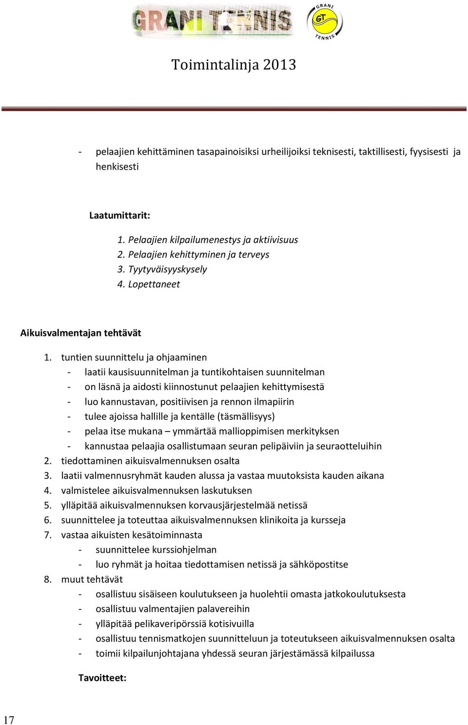 tuntien suunnittelu ja ohjaaminen - laatii kausisuunnitelman ja tuntikohtaisen suunnitelman - on läsnä ja aidosti kiinnostunut pelaajien kehittymisestä - luo kannustavan, positiivisen ja rennon