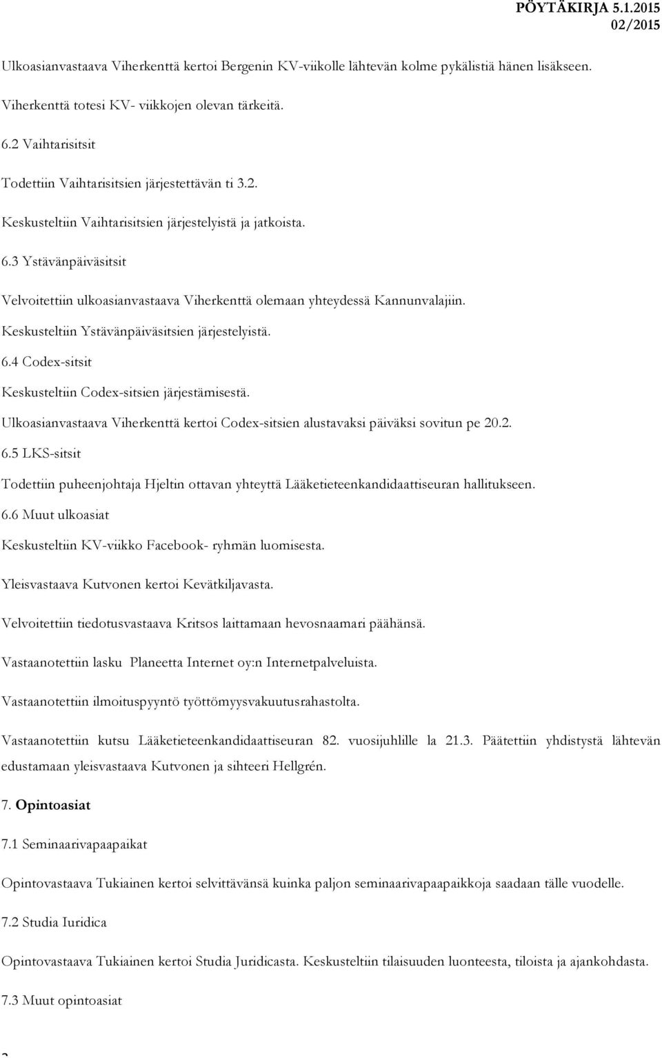 3 Ystävänpäiväsitsit Velvoitettiin ulkoasianvastaava Viherkenttä olemaan yhteydessä Kannunvalajiin. Keskusteltiin Ystävänpäiväsitsien järjestelyistä. 6.