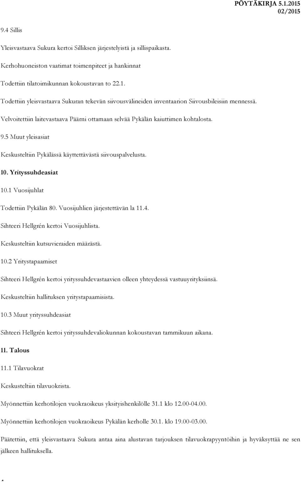 5 Muut yleisasiat Keskusteltiin Pykälässä käyttettävästä siivouspalvelusta. 10. Yrityssuhdeasiat 10.1 Vuosijuhlat Todettiin Pykälän 80. Vuosijuhlien järjestettävän la 11.4.