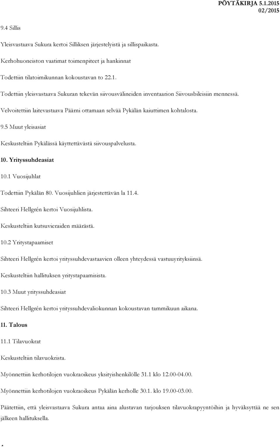 5 Muut yleisasiat Keskusteltiin Pykälässä käyttettävästä siivouspalvelusta. 10. Yrityssuhdeasiat 10.1 Vuosijuhlat Todettiin Pykälän 80. Vuosijuhlien järjestettävän la 11.4.