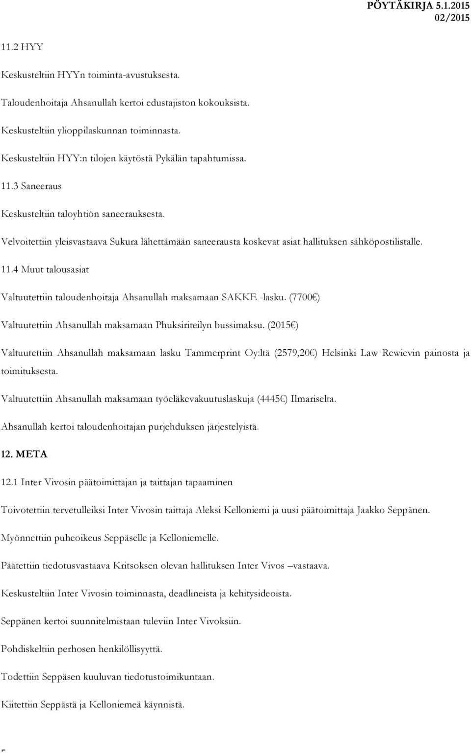 Velvoitettiin yleisvastaava Sukura lähettämään saneerausta koskevat asiat hallituksen sähköpostilistalle. 11.4 Muut talousasiat Valtuutettiin taloudenhoitaja Ahsanullah maksamaan SAKKE -lasku.