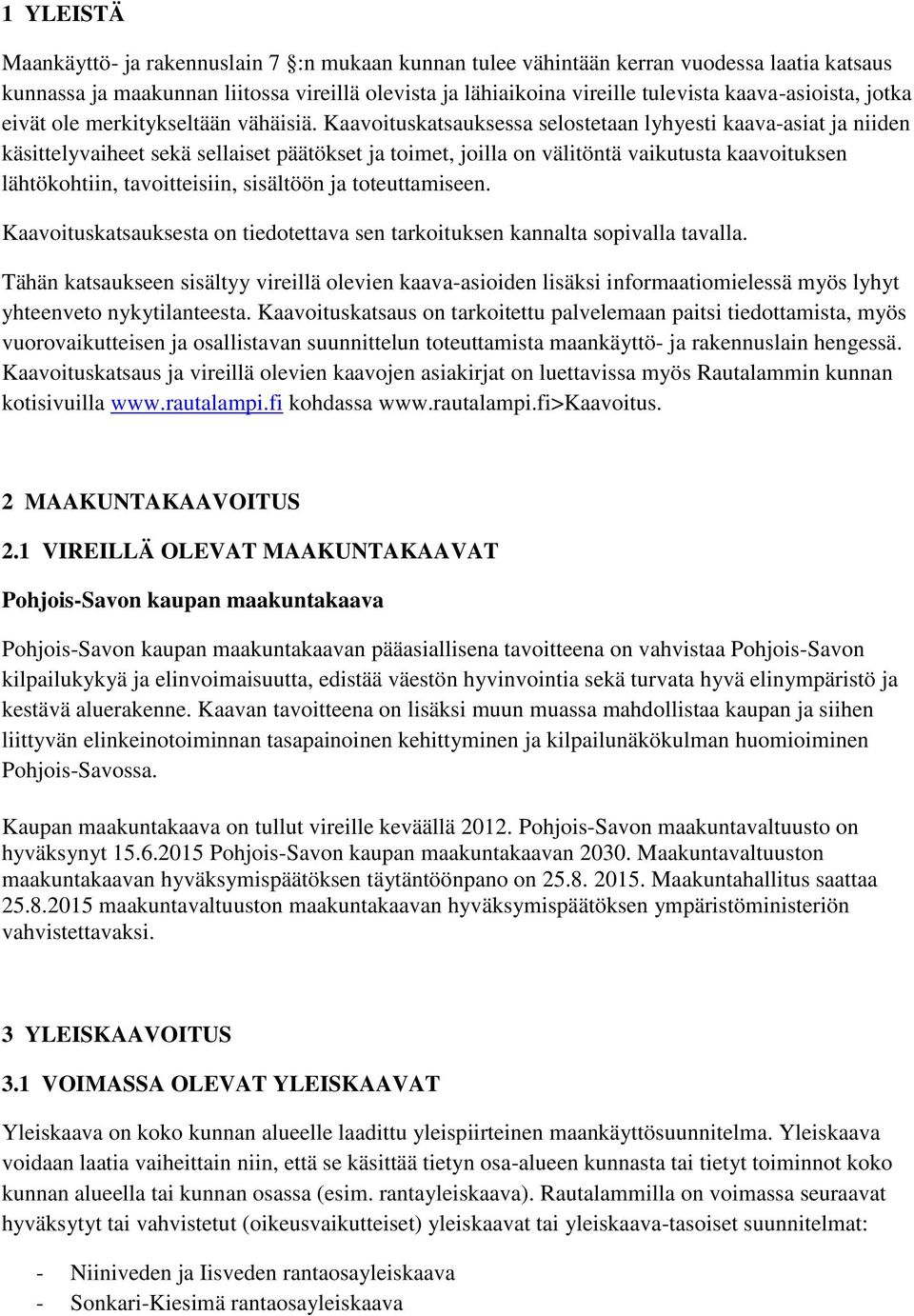 Kaavoituskatsauksessa selostetaan lyhyesti kaava-asiat ja niiden käsittelyvaiheet sekä sellaiset päätökset ja toimet, joilla on välitöntä vaikutusta kaavoituksen lähtökohtiin, tavoitteisiin,