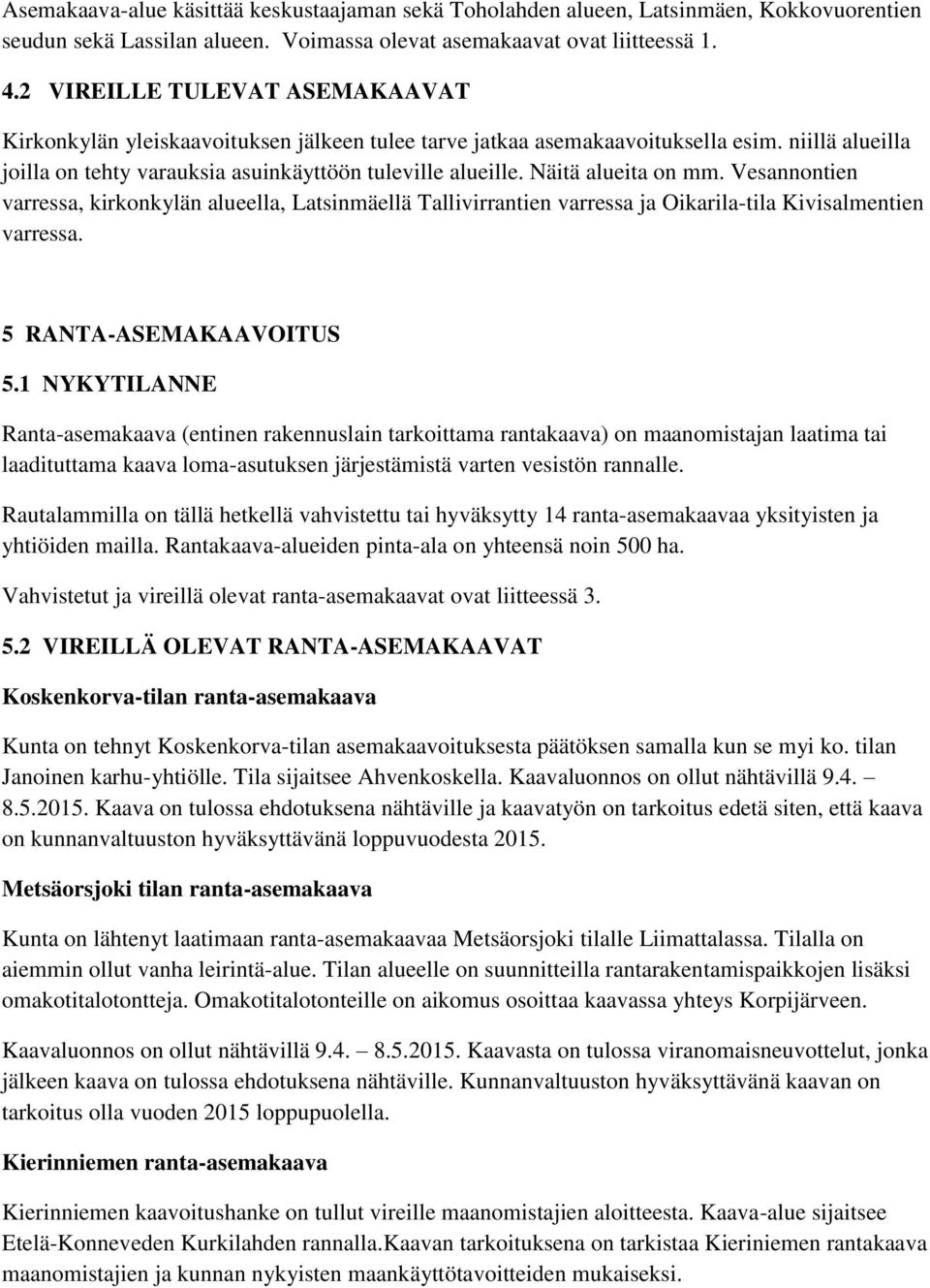 Näitä alueita on mm. Vesannontien varressa, kirkonkylän alueella, Latsinmäellä Tallivirrantien varressa ja Oikarila-tila Kivisalmentien varressa. 5 RANTA-ASEMAKAAVOITUS 5.