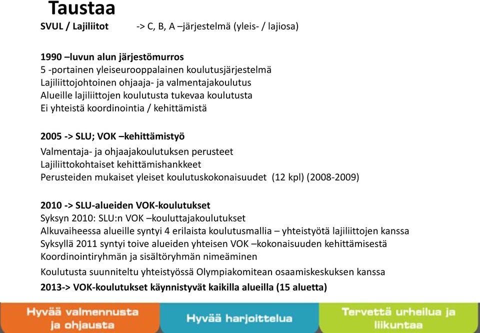 Lajiliittokohtaiset kehittämishankkeet Perusteiden mukaiset yleiset koulutuskokonaisuudet (12 kpl) (2008-2009) 2010 -> SLU-alueiden VOK-koulutukset Syksyn 2010: SLU:n VOK kouluttajakoulutukset