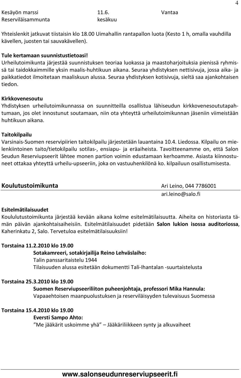 Seuraa yhdistyksen nettisivuja, jossa aika- ja paikkatiedot ilmoitetaan maaliskuun alussa. Seuraa yhdistyksen kotisivuja, sieltä saa ajankohtaisen tiedon.