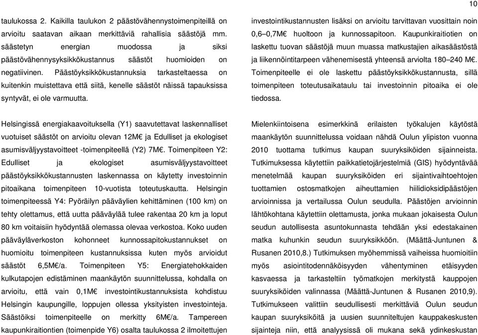 Päästöyksikkökustannuksia tarkasteltaessa on kuitenkin muistettava että siitä, kenelle säästöt näissä tapauksissa syntyvät, ei ole varmuutta.