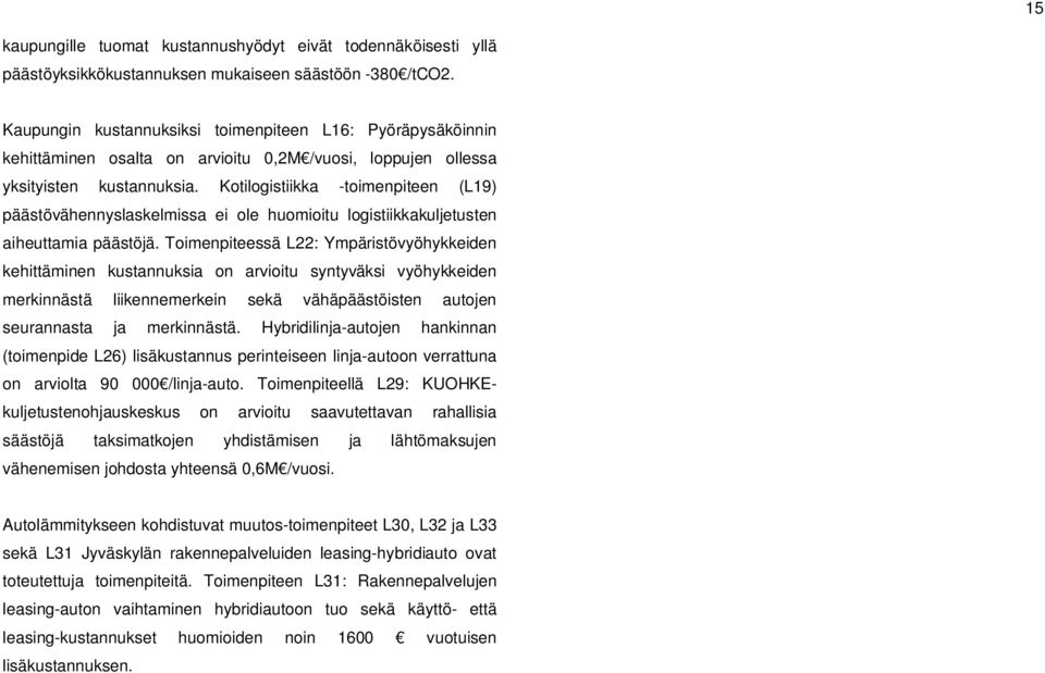 Kotilogistiikka -toimenpiteen (L19) päästövähennyslaskelmissa ei ole huomioitu logistiikkakuljetusten aiheuttamia päästöjä.