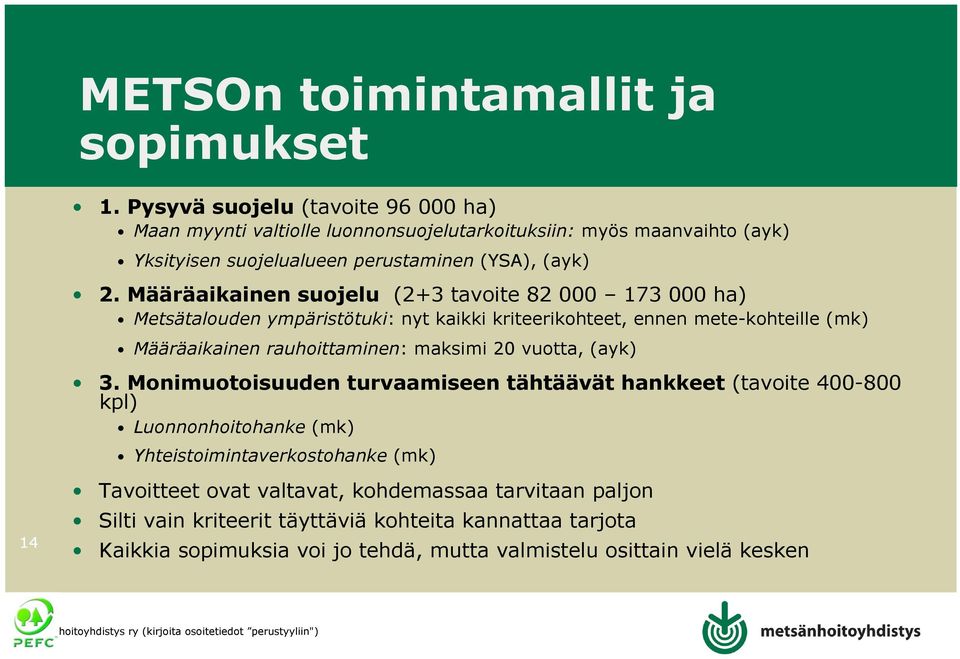 Määräaikainen suojelu (2+3 tavoite 82 000 173 000 ha) Metsätalouden ympäristötuki: nyt kaikki kriteerikohteet, ennen mete-kohteille (mk) Määräaikainen rauhoittaminen: maksimi 20