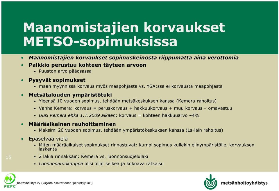 YSA:ssa ei korvausta maapohjasta Metsätalouden ympäristötuki Yleensä 10 vuoden sopimus, tehdään metsäkeskuksen kanssa (Kemera-rahoitus) Vanha Kemera: korvaus = peruskorvaus + hakkuukorvaus + muu