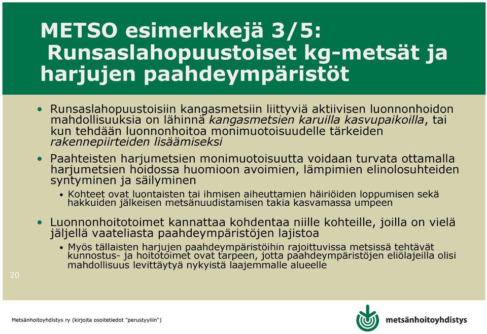 hoidossa huomioon avoimien, lämpimien elinolosuhteiden syntyminen ja säilyminen Kohteet ovat luontaisten tai ihmisen aiheuttamien häiriöiden loppumisen sekä hakkuiden jälkeisen metsänuudistamisen