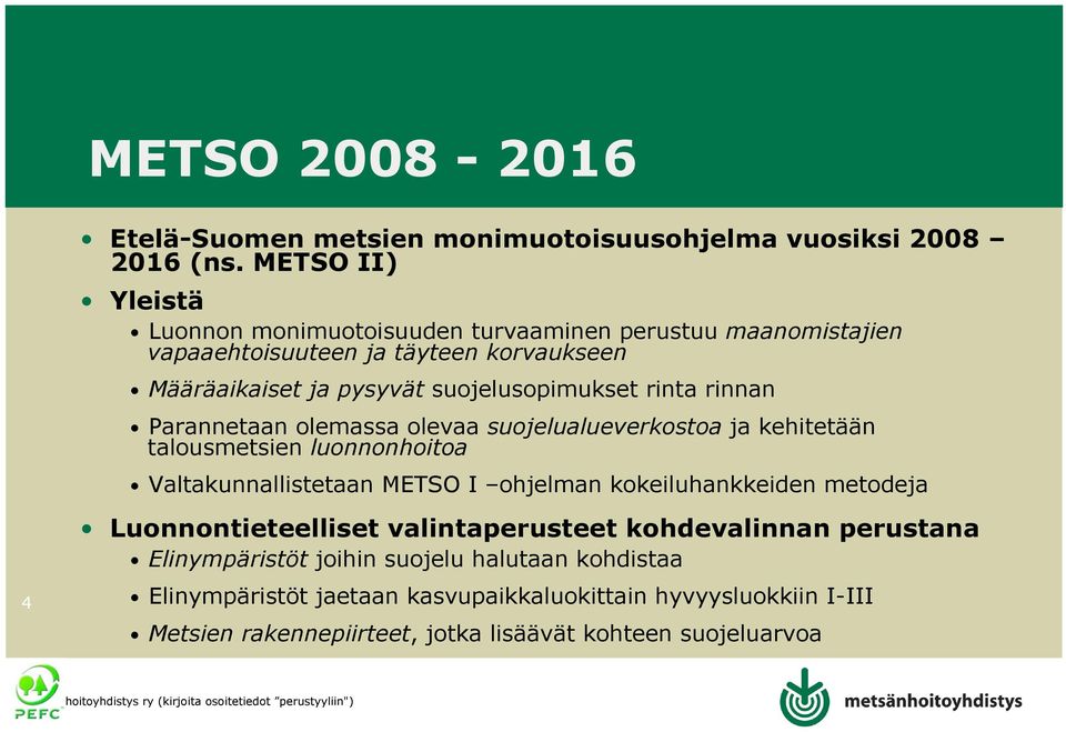 rinta rinnan Parannetaan olemassa olevaa suojelualueverkostoa ja kehitetään talousmetsien luonnonhoitoa Valtakunnallistetaan METSO I ohjelman kokeiluhankkeiden