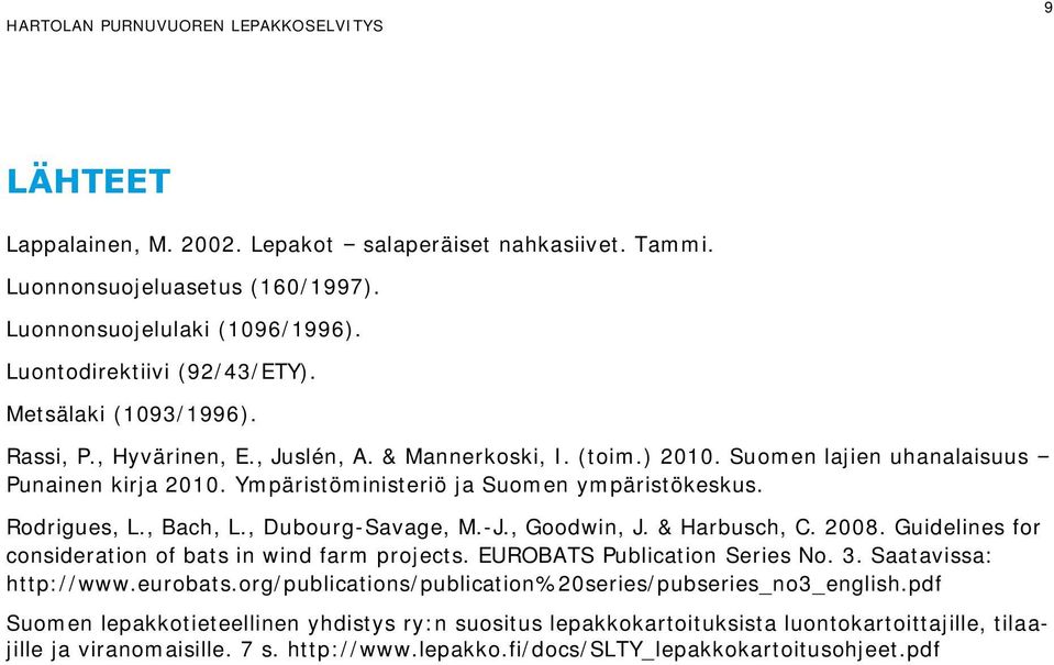 -J., Goodwin, J. & Harbusch, C. 2008. Guidelines for consideration of bats in wind farm projects. EUROBATS Publication Series No. 3. Saatavissa: http://www.eurobats.