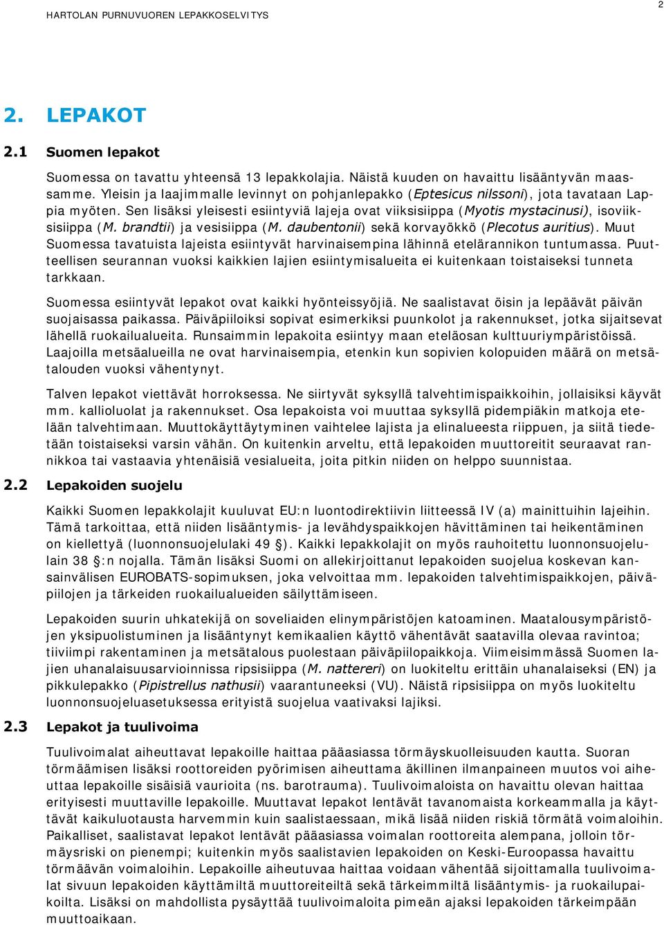 brandtii) ja vesisiippa (M. daubentonii) sekä korvayökkö (Plecotus auritius). Muut Suomessa tavatuista lajeista esiintyvät harvinaisempina lähinnä etelärannikon tuntumassa.