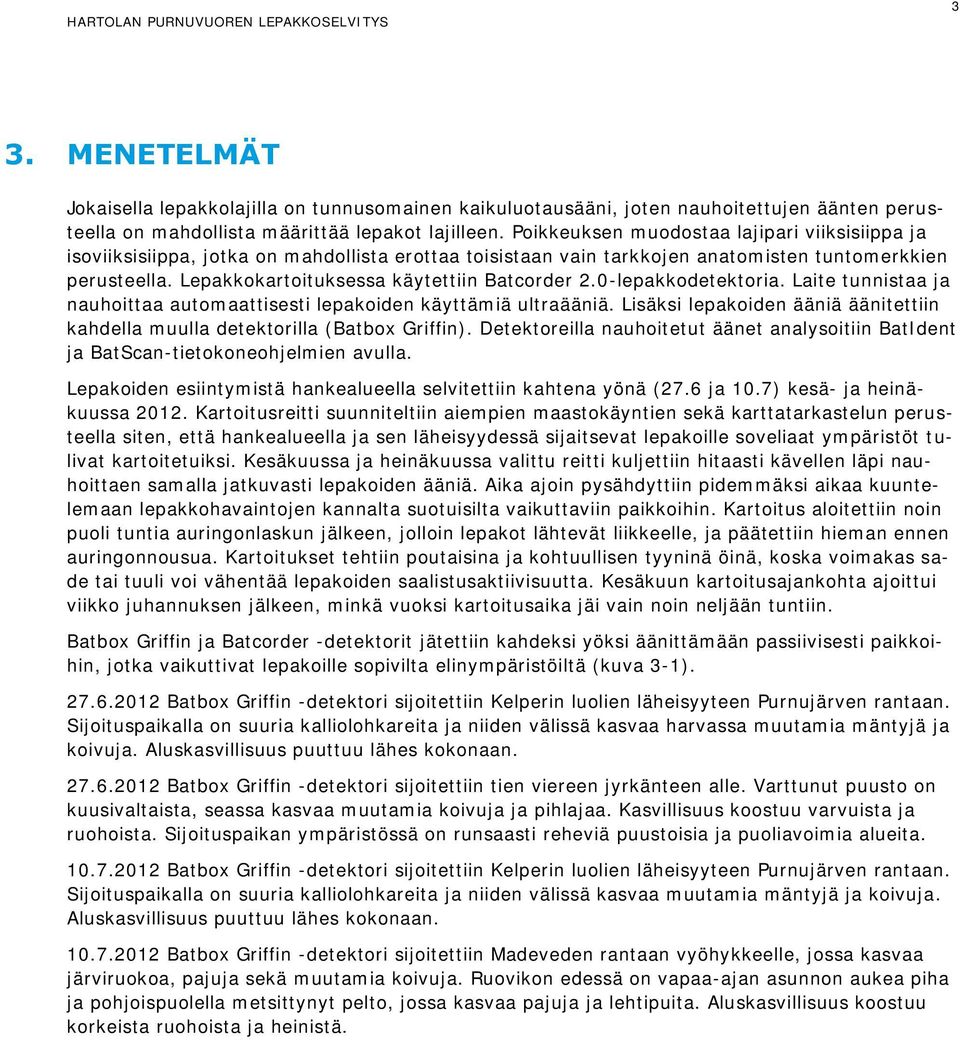 Lepakkokartoituksessa käytettiin Batcorder 2.0-lepakkodetektoria. Laite tunnistaa ja nauhoittaa automaattisesti lepakoiden käyttämiä ultraääniä.