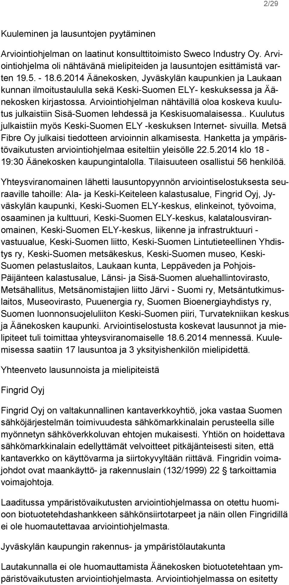 Arviointiohjelman nähtävillä oloa koskeva kuulutus julkaistiin Sisä-Suomen lehdessä ja Keskisuomalaisessa.. Kuulutus julkaistiin myös Keski-Suomen ELY -keskuksen Internet- sivuilla.