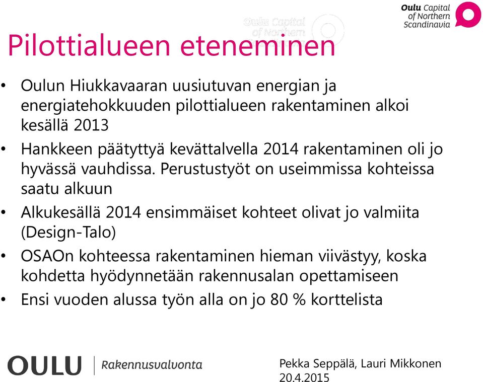 Perustustyöt on useimmissa kohteissa saatu alkuun Alkukesällä 2014 ensimmäiset kohteet olivat jo valmiita (Design-Talo)