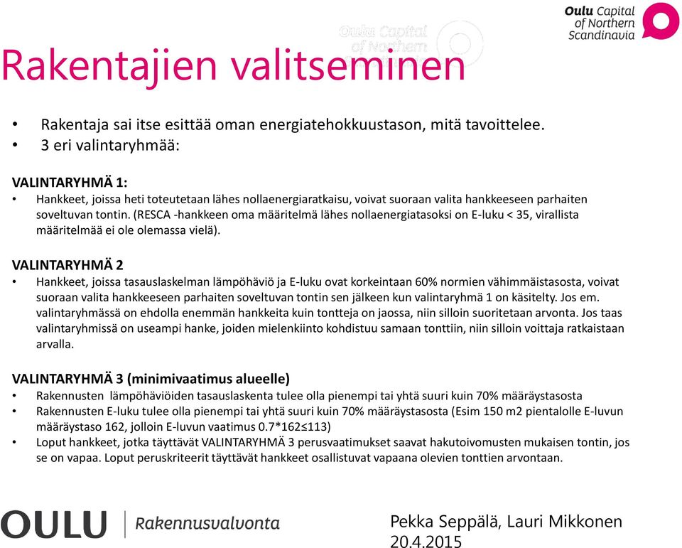 (RESCA -hankkeen oma määritelmä lähes nollaenergiatasoksi on E-luku < 35, virallista määritelmää ei ole olemassa vielä).